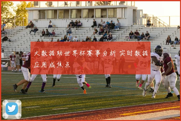 大数据助世界杯赛事分析 实时数据应用成焦点