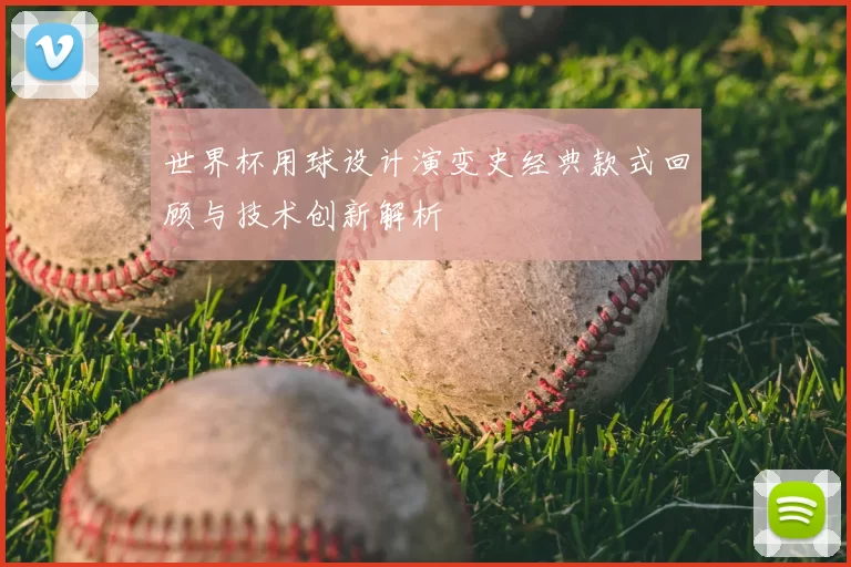 世界杯用球设计演变史经典款式回顾与技术创新解析
