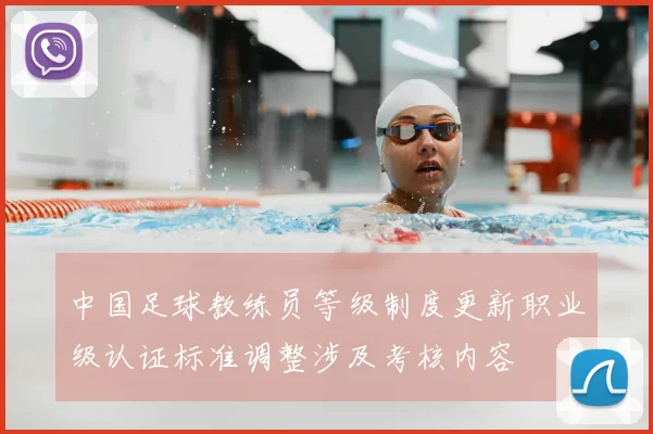 中国足球教练员等级制度更新职业级认证标准调整涉及考核内容