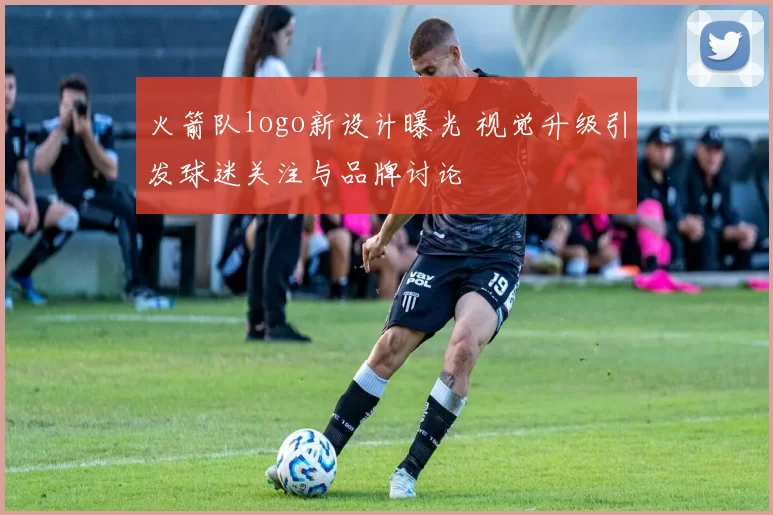 火箭队logo新设计曝光 视觉升级引发球迷关注与品牌讨论